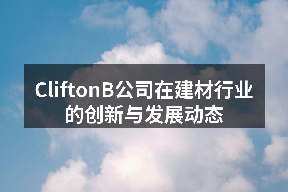 CliftonB公司在建材行业的创新与发展动态
